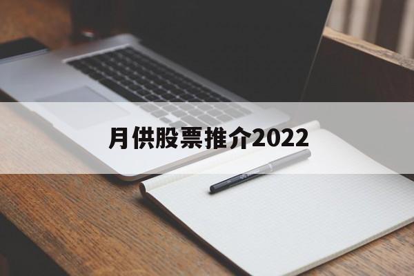 月供股票推介2022的简单介绍